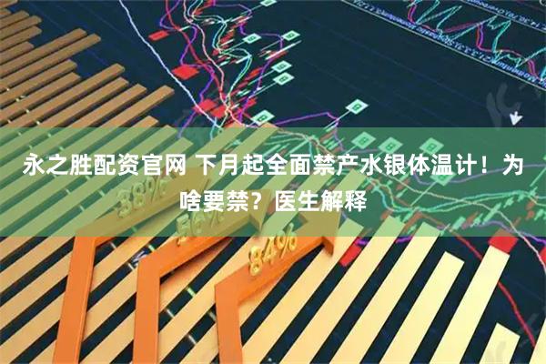 永之胜配资官网 下月起全面禁产水银体温计！为啥要禁？医生解释